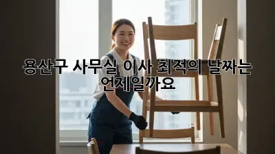 용산구 사무실 이사, 최적의 날짜는 언제일까요?